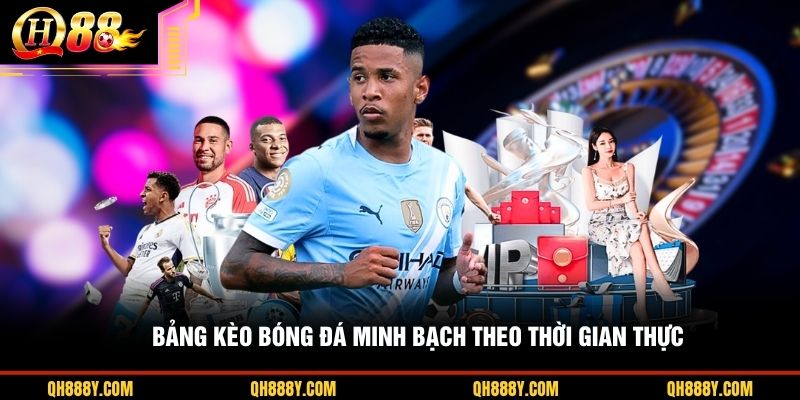 Bảng k&egrave;o b&oacute;ng đ&aacute; minh bạch theo thời gian thực