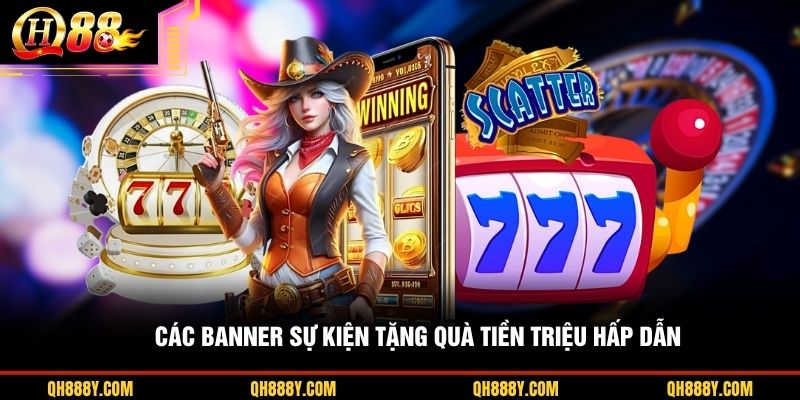 C&aacute;c banner sự kiện tặng qu&agrave; tiền triệu hấp dẫn