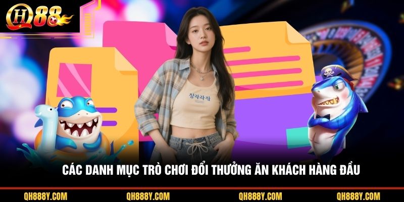 Các danh mục trò chơi đổi thưởng ăn khách hàng đầu