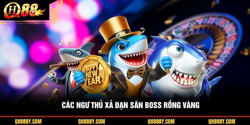 C&aacute;c ngư thủ xả đạn săn boss rồng v&agrave;ng