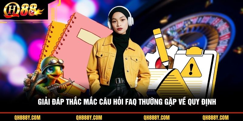 Giải đáp thắc mắc câu hỏi FAQ thường gặp về quy định