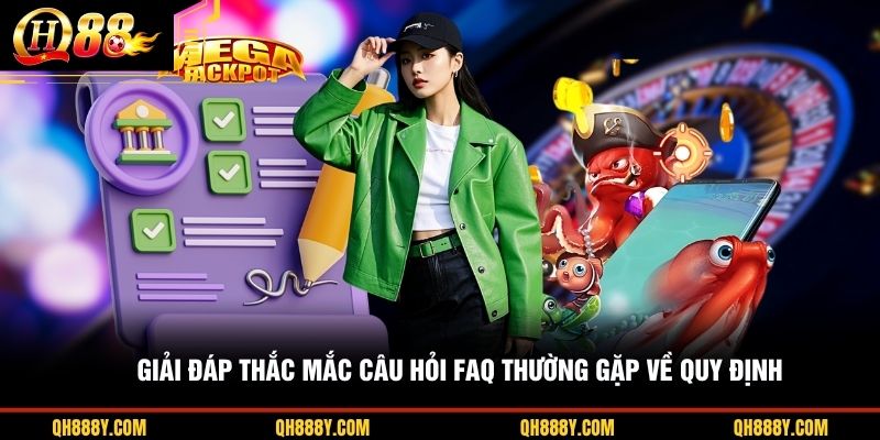 Giải đáp thắc mắc câu hỏi FAQ thường gặp về quy định