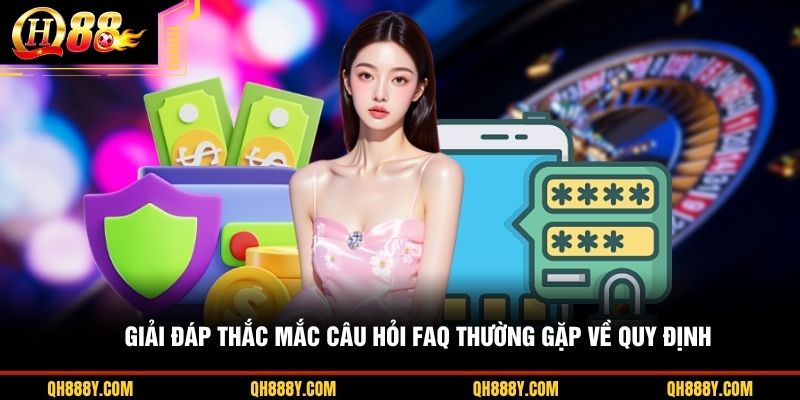 Giải đáp thắc mắc câu hỏi FAQ thường gặp về quy định