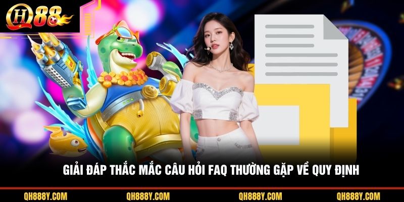Giải đáp thắc mắc câu hỏi FAQ thường gặp về quy định