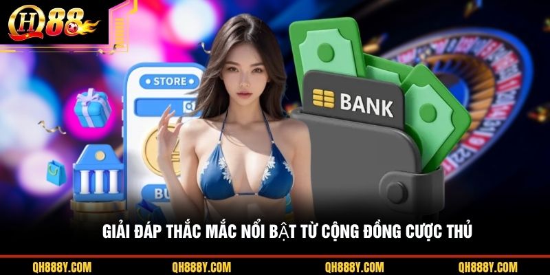Giải đáp thắc mắc nổi bật từ cộng đồng cược thủ