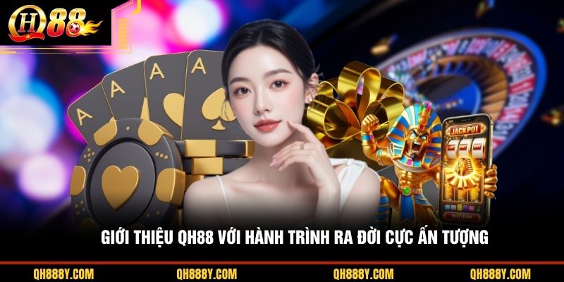 Giới thiệu QH88 với hành trình ra đời cực ấn tượng