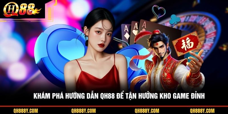 Khám phá hướng dẫn QH88 để tận hưởng kho game đỉnh 