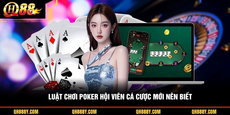 Luật chơi Poker hội viên cá cược mới nên biết