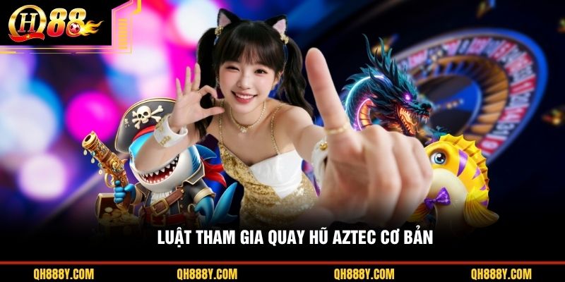 Luật tham gia quay hũ Aztec cơ bản