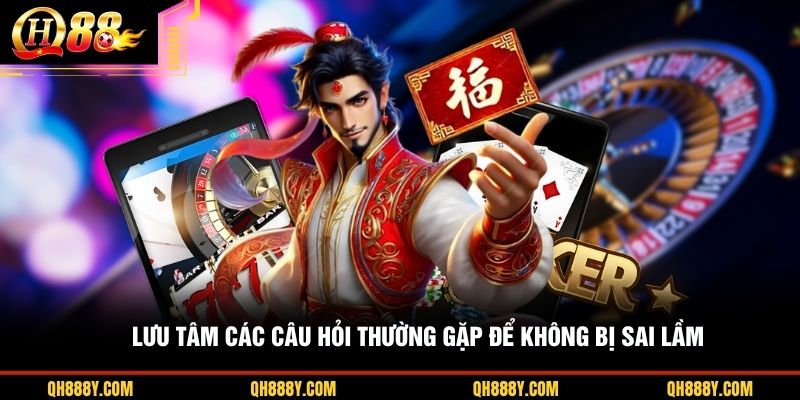 Lưu tâm các câu hỏi thường gặp để không bị sai lầm
