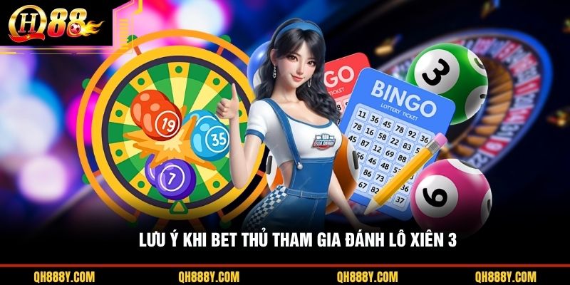 Lưu ý khi bet thủ tham gia đánh lô xiên 3