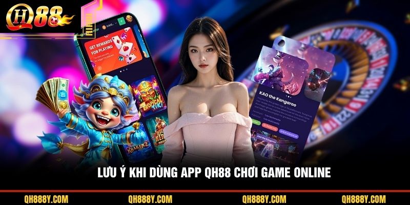 Lưu ý khi dùng app QH88 chơi game online