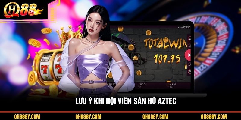 Lưu ý khi hội viên săn hũ Aztec