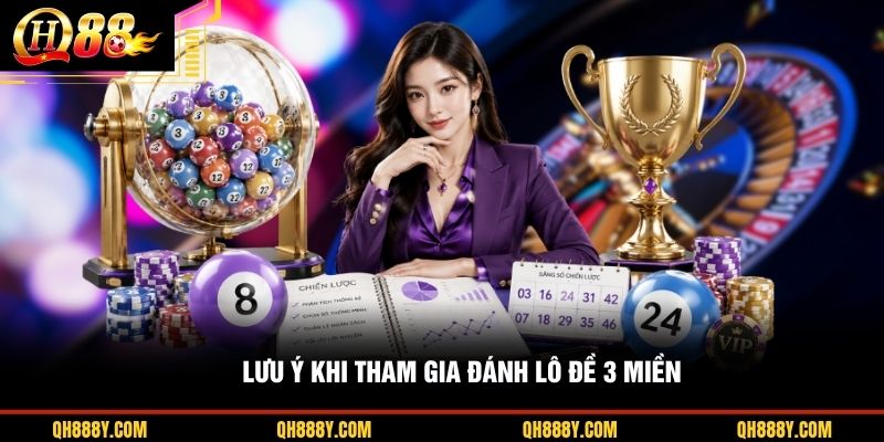 Lưu ý khi tham gia đánh lô đề 3 miền