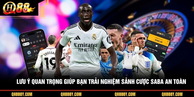 Lưu ý quan trọng giúp bạn trải nghiệm sảnh cược SABA an toàn