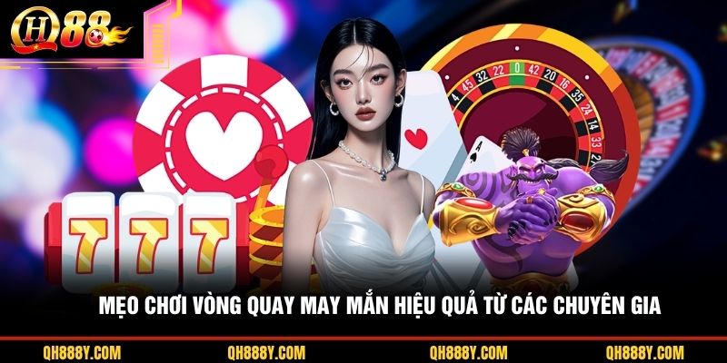 Mẹo chơi vòng quay may mắn hiệu quả từ các chuyên gia