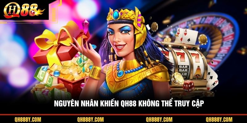 Nguyên nhân khiến QH88 không thể truy cập