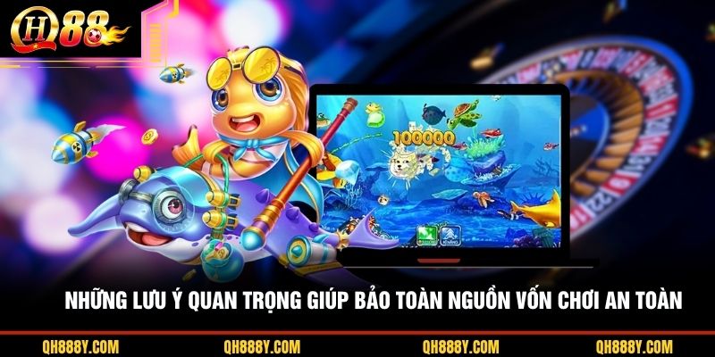 Những lưu ý quan trọng giúp bảo toàn nguồn vốn chơi an toàn