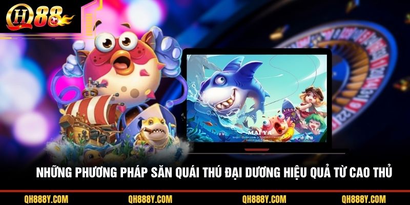 Những phương pháp săn quái thú đại dương hiệu quả từ cao thủ