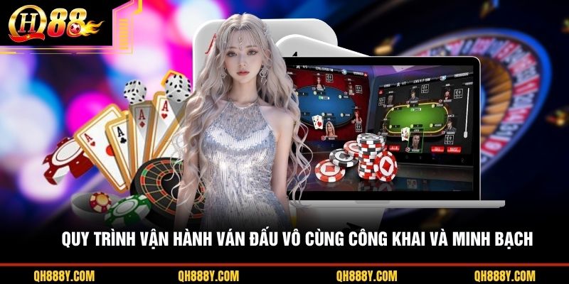 Quy trình vận hành ván đấu vô cùng công khai và minh bạch