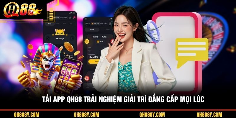 Tải App QH88 trải nghiệm giải trí đẳng cấp mọi lúc