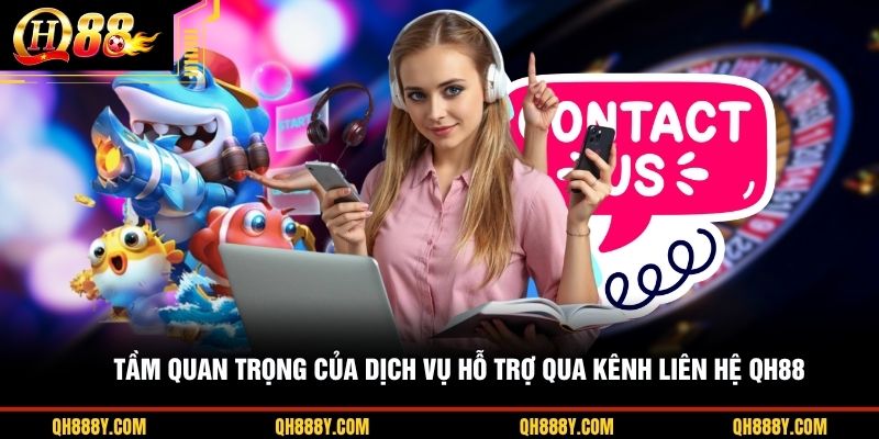 Tầm quan trọng của dịch vụ hỗ trợ qua kênh liên hệ QH88