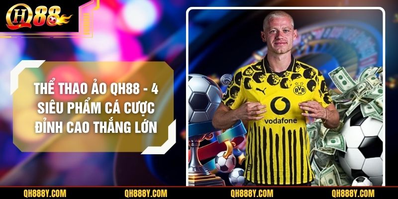 Thể Thao Ảo QH88 – 4 Siêu Phẩm Cá Cược Đỉnh Cao Thắng Lớn