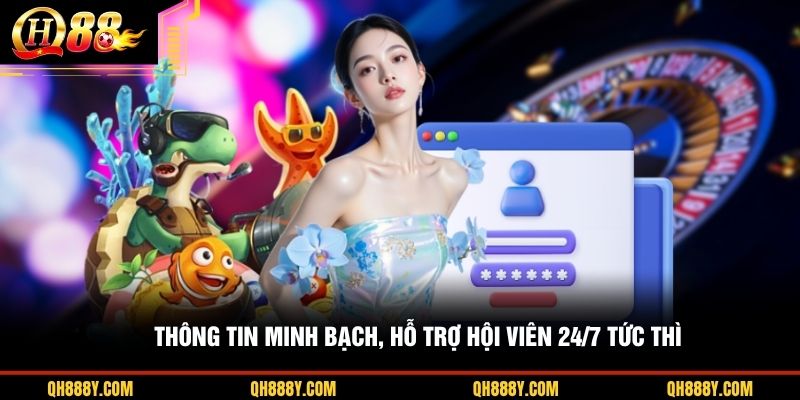 Thông tin minh bạch, hỗ trợ hội viên 24/7 tức thì