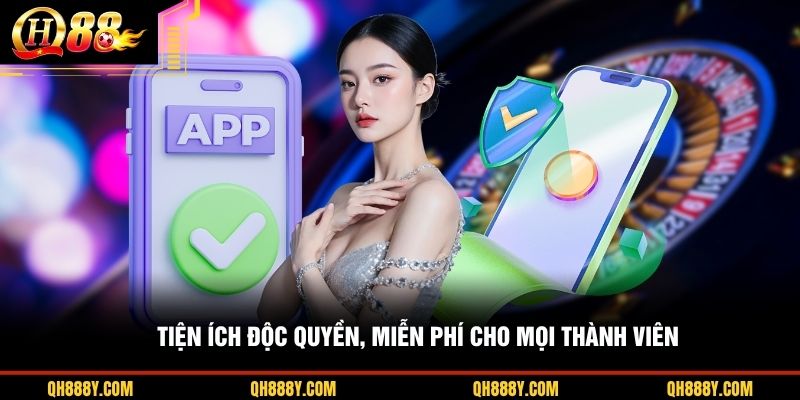 Tiện ích độc quyền, miễn phí cho mọi thành viên
