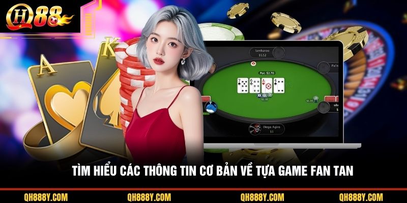 Tìm hiểu các thông tin cơ bản về tựa game Fan Tan