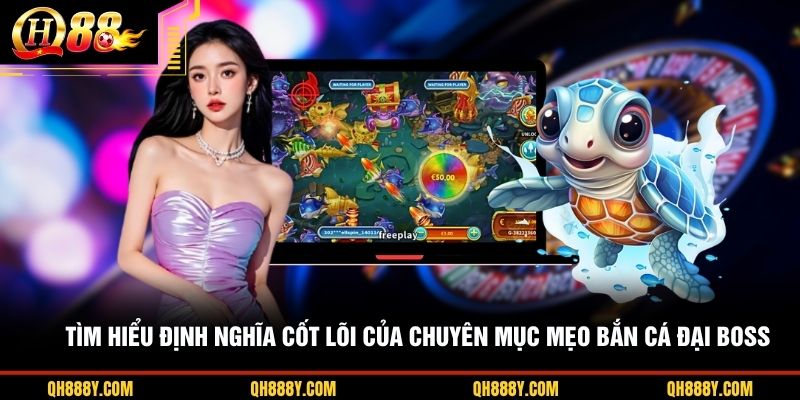 Tìm hiểu định nghĩa cốt lõi của chuyên mục mẹo bắn cá đại boss