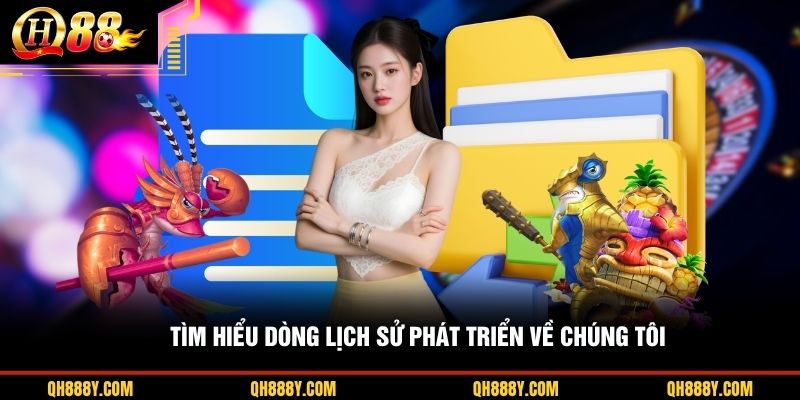 Tìm hiểu dòng lịch sử phát triển về chúng tôi