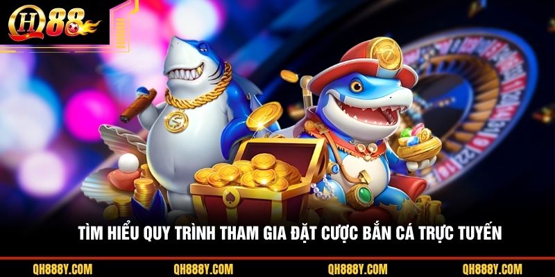 Tìm hiểu quy trình tham gia đặt cược bắn cá trực tuyến