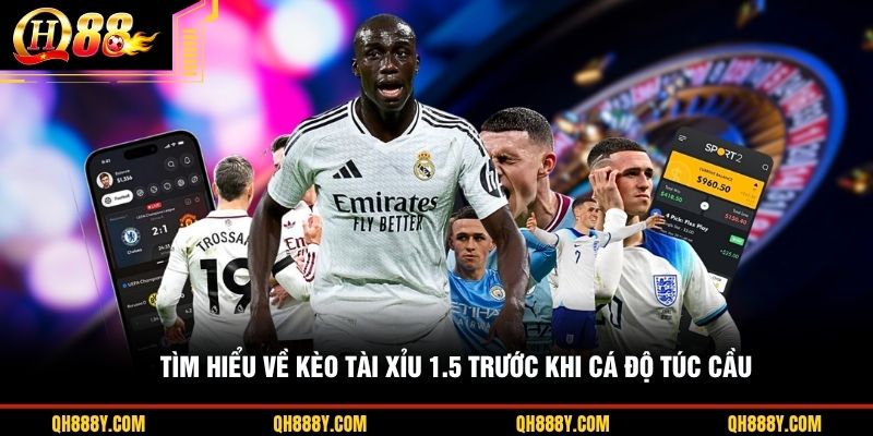 Tìm hiểu về kèo tài xỉu 1.5 trước khi cá độ túc cầu