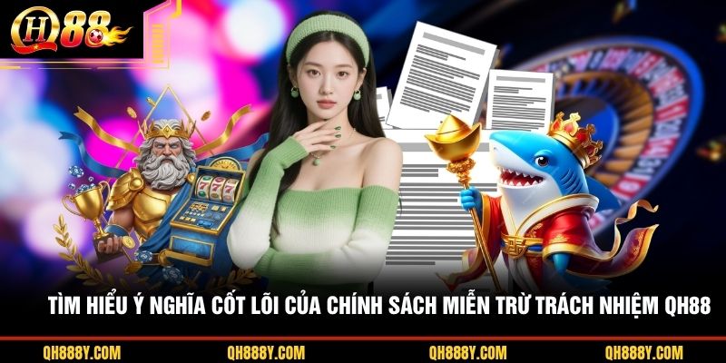 Tìm hiểu ý nghĩa cốt lõi của chính sách miễn trừ trách nhiệm QH88