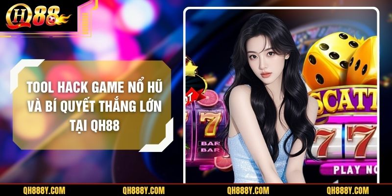 Tool Hack Game Nổ Hũ Và Bí Quyết Thắng Lớn Tại Qh88
