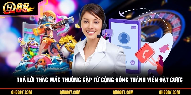 Trả lời thắc mắc thường gặp từ cộng đồng thành viên đặt cược