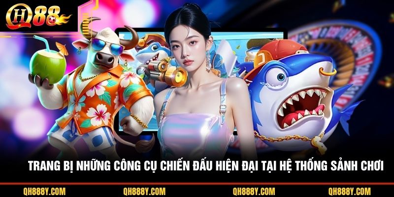 Trang bị những công cụ chiến đấu hiện đại tại hệ thống sảnh chơi