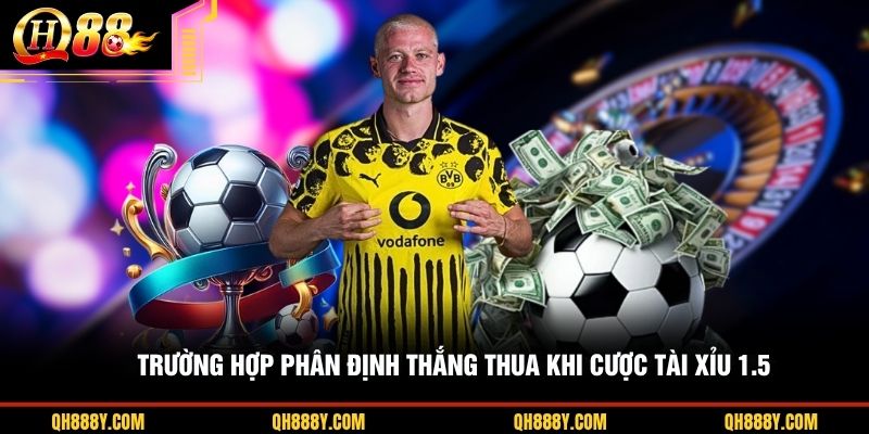Trường hợp phân định thắng thua khi cược tài xỉu 1.5