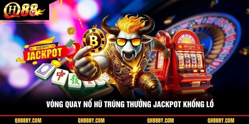 V&ograve;ng quay nổ hũ tr&uacute;ng thưởng Jackpot khổng lồ