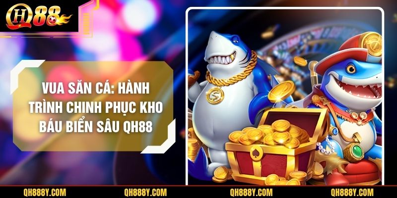 Vua Săn Cá: Hành Trình Chinh Phục Kho Báu Biển Sâu QH88